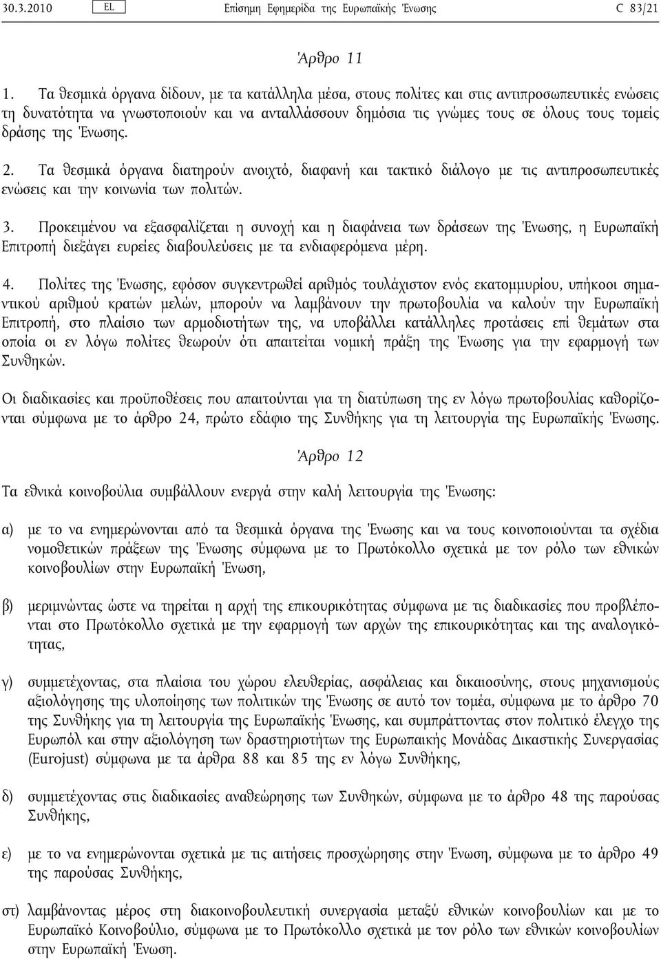 της Ένωσης. 2. Τα θεσμικά όργανα διατηρούν ανοιχτό, διαφανή και τακτικό διάλογο με τις αντιπροσωπευτικές ενώσεις και την κοινωνία των πολιτών. 3.