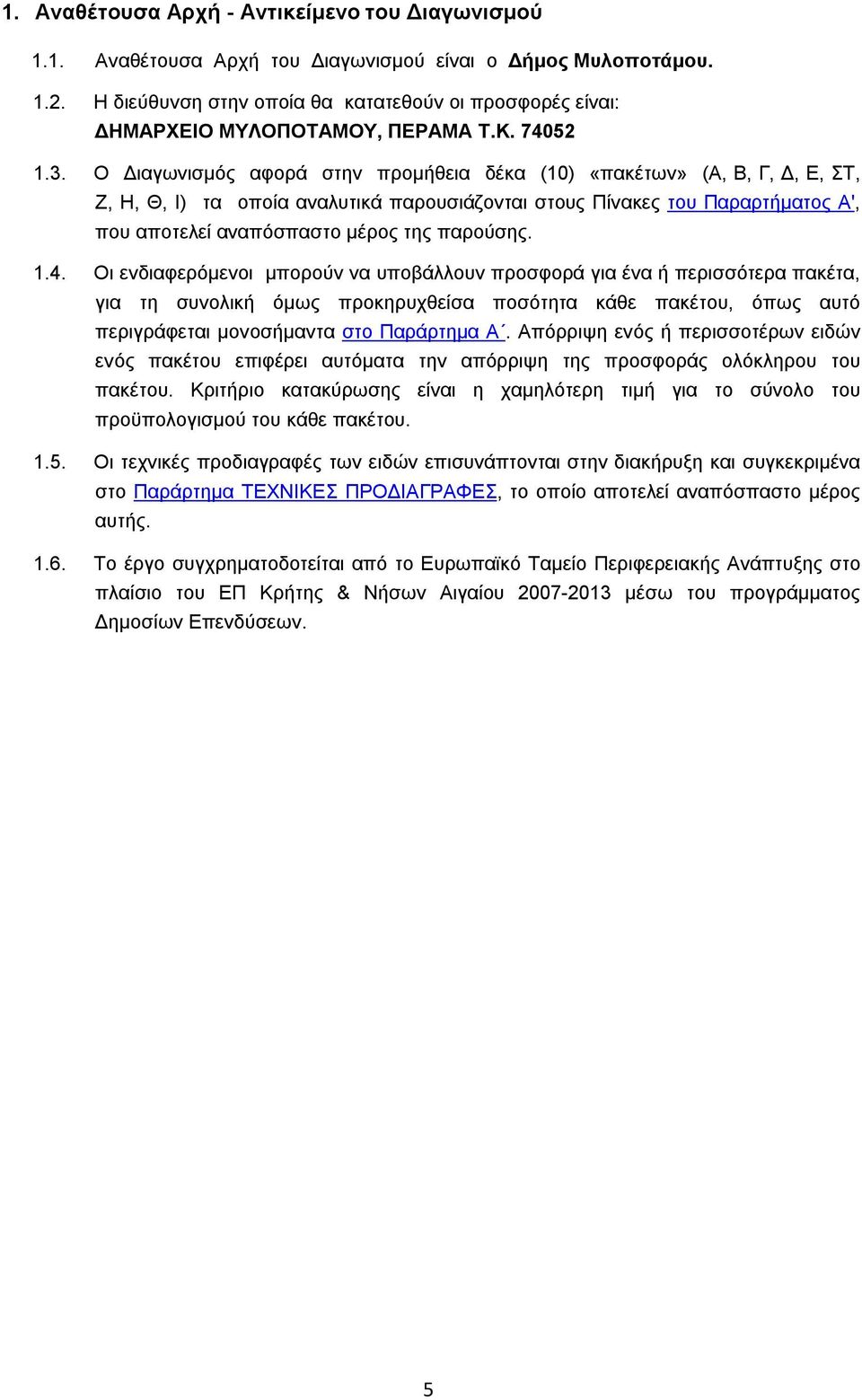 Ο Διαγωνισμός αφορά στην προμήθεια δέκα (10) «πακέτων» (Α, Β, Γ, Δ, Ε, ΣΤ, Ζ, Η, Θ, Ι) τα οποία αναλυτικά παρουσιάζονται στους Πίνακες του Παραρτήματος Α', που αποτελεί αναπόσπαστο μέρος της παρούσης.