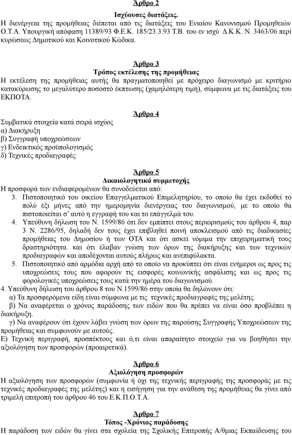 Άρθρο 3 Τρόπος εκτέλεσης της προμήθειας Η εκτέλεση της προμήθειας αυτής θα πραγματοποιηθεί με πρόχειρο διαγωνισμό με κριτήριο κατακύρωσης το μεγαλύτερο ποσοστό έκπτωσης (χαμηλότερη τιμή), σύμφωνα με