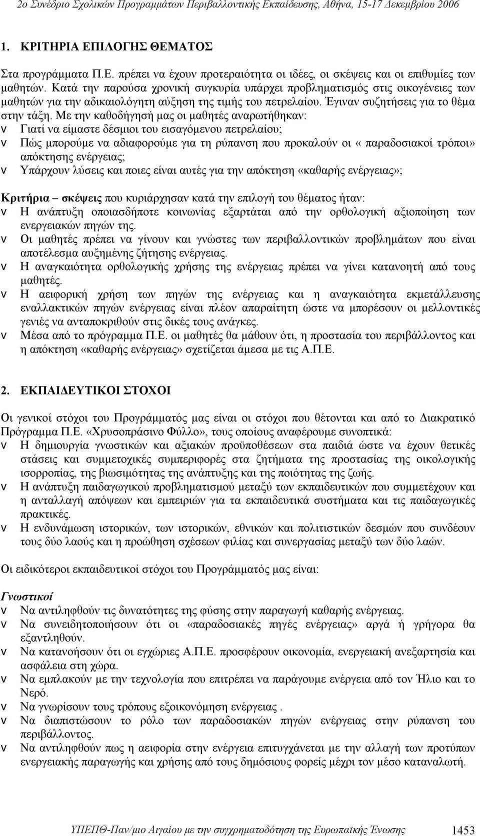 Με την καθοδήγησή μας οι μαθητές αναρωτήθηκαν: v Γιατί να είμαστε δέσμιοι του εισαγόμενου πετρελαίου; v Πώς μπορούμε να αδιαφορούμε για τη ρύπανση που προκαλούν οι «παραδοσιακοί τρόποι» απόκτησης