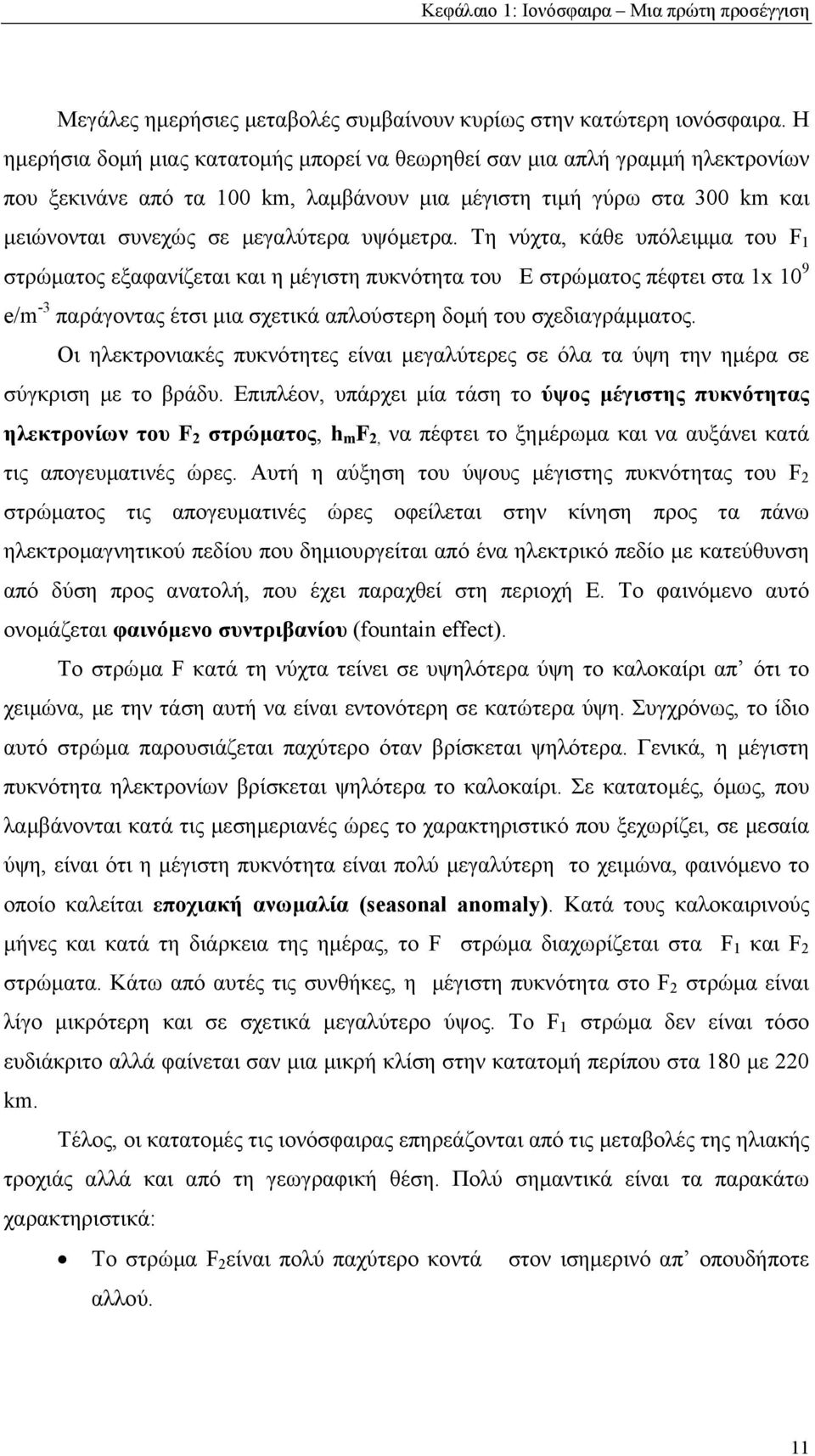 Τη νύχτα, κάθε υπόλειµµα του F 1 στρώµατος εξαφανίζεται και η µέγιστη πυκνότητα του Ε στρώµατος πέφτει στα 1x 1 9 e/m -3 παράγοντας έτσι µια σχετικά απλούστερη δοµή του σχεδιαγράµµατος.