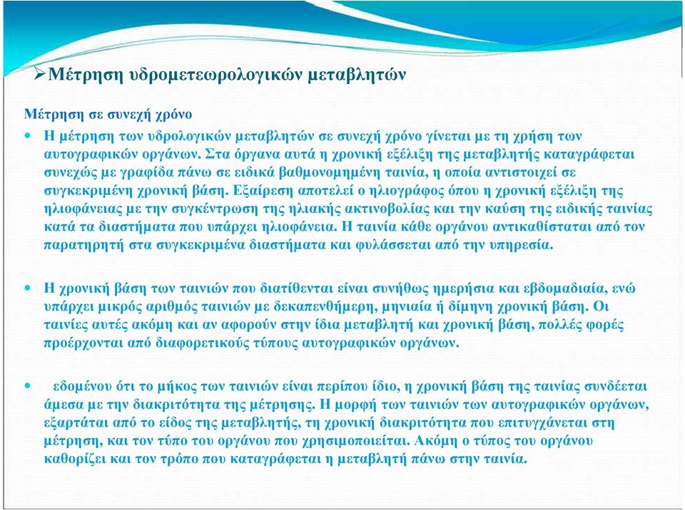 Εξαίρεση αποτελεί ο ηλιογράφος όπου η χρονική εξέλιξη της ηλιοφάνειας µε την συγκέντρωση της ηλιακής ακτινοβολίας και την καύση της ειδικής ταινίας κατά τα διαστήµατα που υπάρχει ηλιοφάνεια.