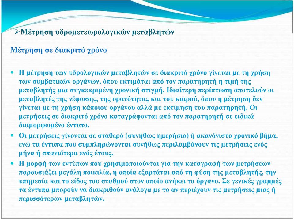 Ιδιαίτερη περίπτωση αποτελούν οι µεταβλητές της νέφωσης, της ορατότητας και του καιρού, όπου η µέτρηση δεν γίνεται µε τη χρήση κάποιου οργάνου αλλά µε εκτίµηση του παρατηρητή.