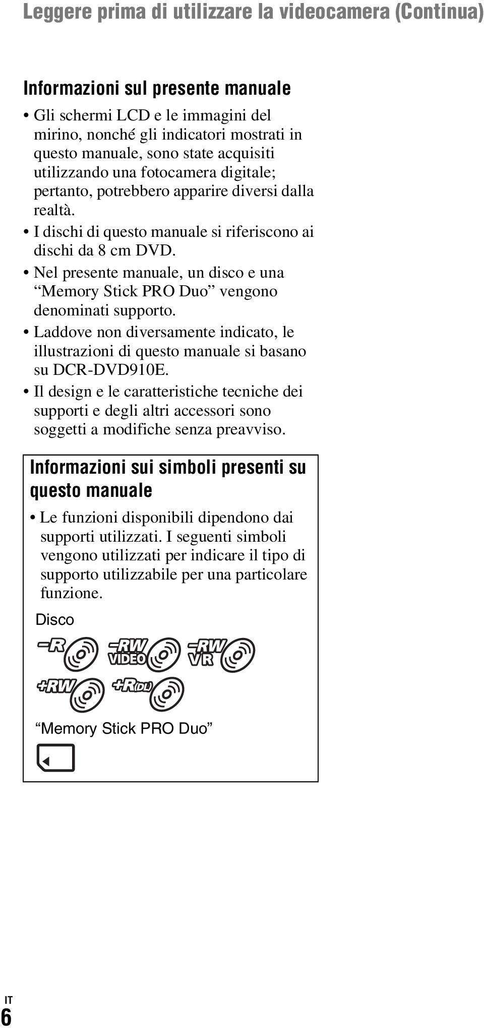 Nel presente manuale, un disco e una Memory Stick PRO Duo vengono denominati supporto. Laddove non diversamente indicato, le illustrazioni di questo manuale si basano su DCR-DVD910E.