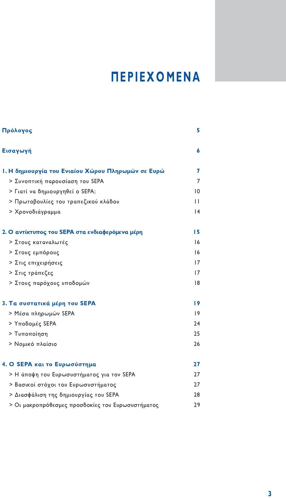 14 2. Ο αντίκτυπος του SEPA στα ενδιαφερόμενα μέρη 15 > Στους καταναλωτές 16 > Στους εμπόρους 16 > Στις επιχειρήσεις 17 > Στις τράπεζες 17 > Στους παρόχους υποδομών 18 3.