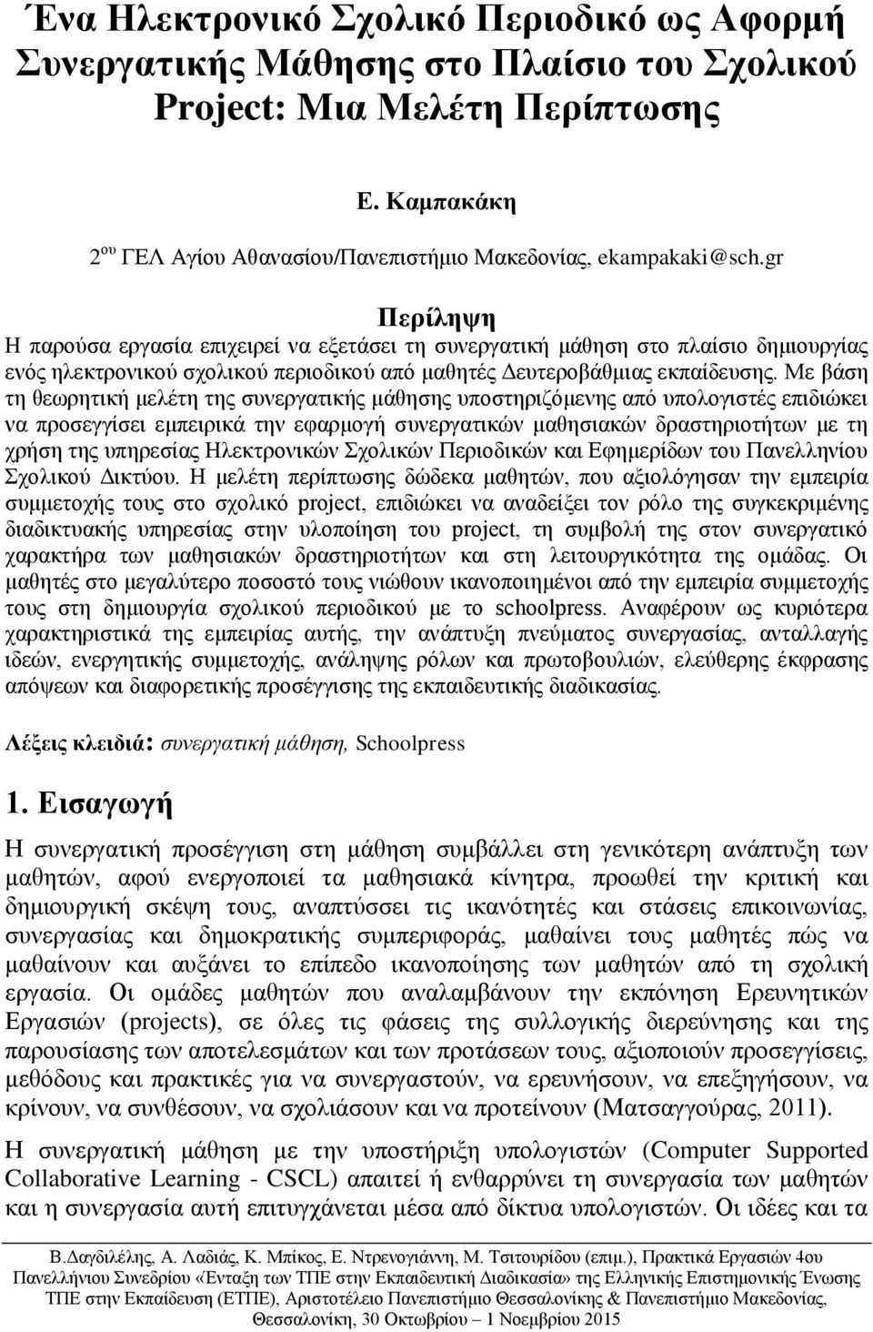 Με βάση τη θεωρητική μελέτη της συνεργατικής μάθησης υποστηριζόμενης από υπολογιστές επιδιώκει να προσεγγίσει εμπειρικά την εφαρμογή συνεργατικών μαθησιακών δραστηριοτήτων με τη χρήση της υπηρεσίας