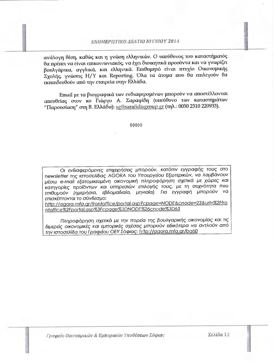 Επιθυµητό είναι πτυχίο Οικονοµικής Σχολής, γνώσεις Η/Υ και Reportirιg. 'Ολα τα άτοµα που Θα επιλεγούν Θα εκπαιδευθούν από την εταιρεία στην Ελλάδα.