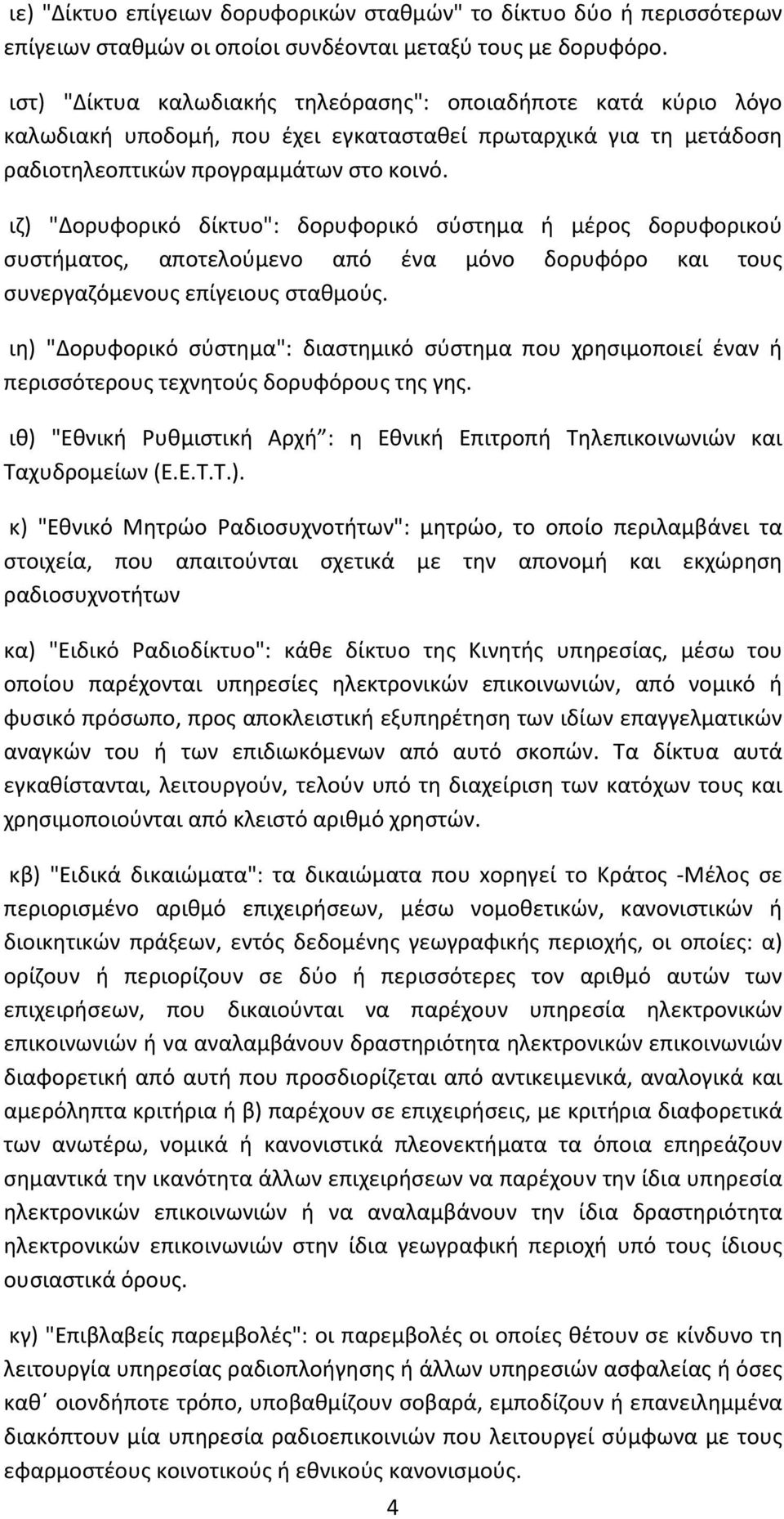 ιζ) "Δορυφορικό δίκτυο": δορυφορικό σύστημα ή μέρος δορυφορικού συστήματος, αποτελούμενο από ένα μόνο δορυφόρο και τους συνεργαζόμενους επίγειους σταθμούς.