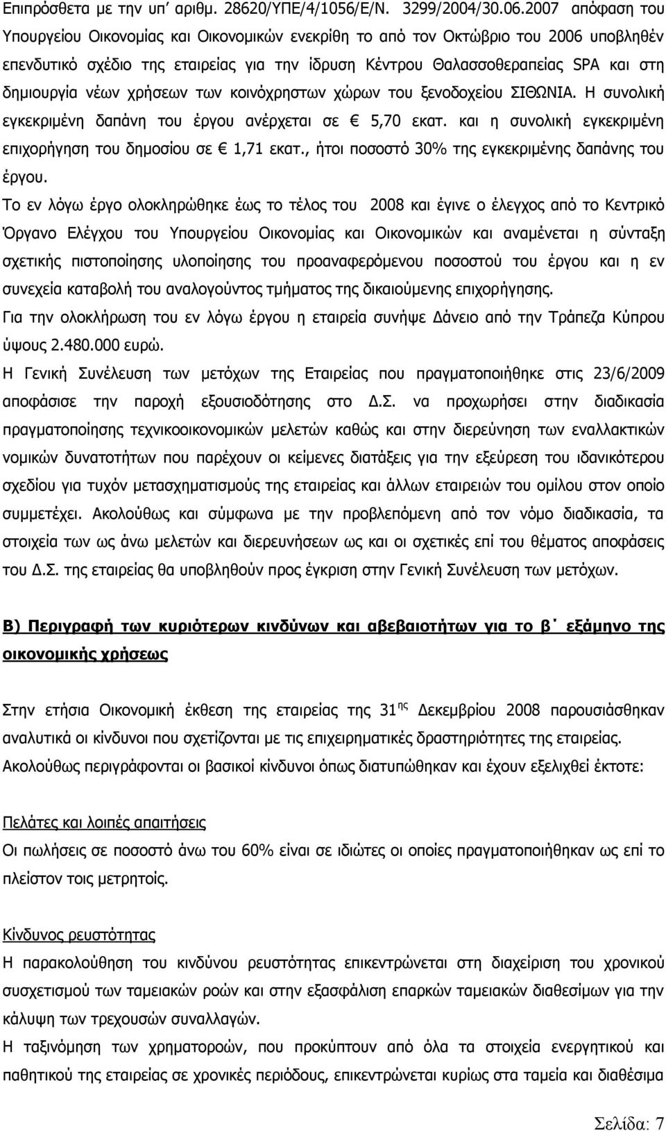 νέων χρήσεων των κοινόχρηστων χώρων του ξενοδοχείου ΣΙΘΩΝΙΑ. Η συνολική εγκεκριμένη δαπάνη του έργου ανέρχεται σε 5,70 εκατ. και η συνολική εγκεκριμένη επιχορήγηση του δημοσίου σε 1,71 εκατ.