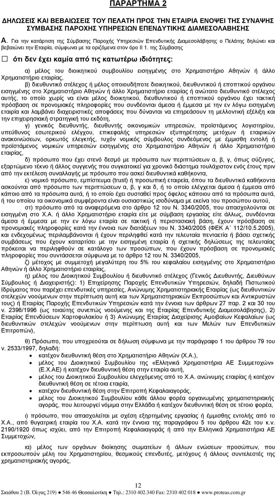 της Σύµβασης ότι δεν έχει καµία από τις κατωτέρω ιδιότητες: α) µέλος του διοικητικού συµβουλίου εισηγµένης στο Χρηµατιστήριο Αθηνών ή άλλο Χρηµατιστήριο εταιρίας, β) διευθυντικό στέλεχος ή µέλος