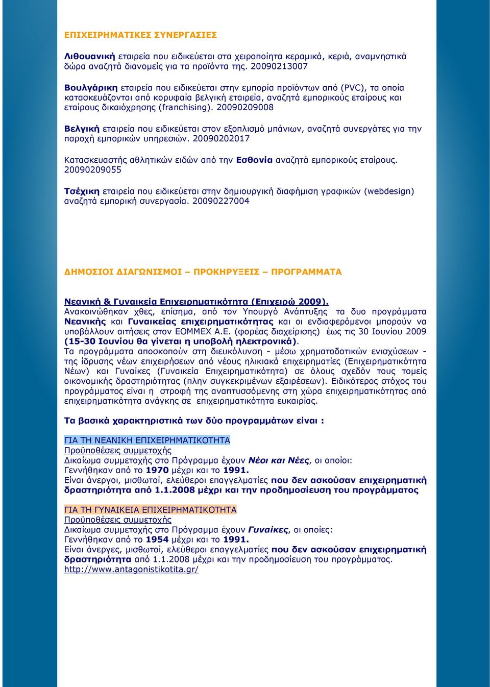 (franchising). 20090209008 Βελγική εταιρεία που ειδικεύεται στον εξοπλισµό µπάνιων, αναζητά συνεργάτες για την παροχή εµπορικών υπηρεσιών.