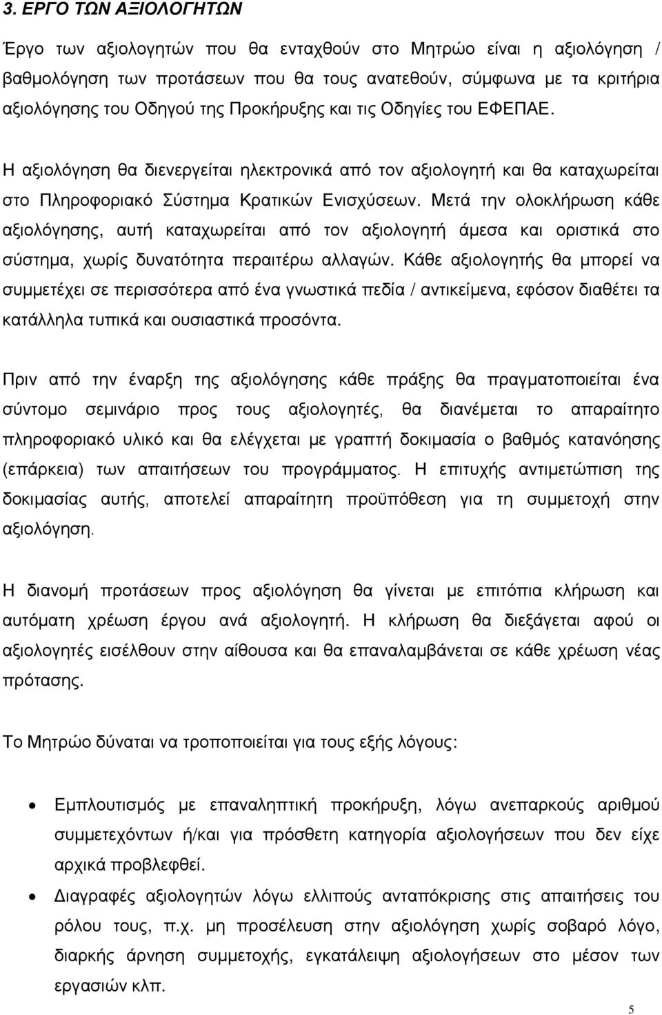 Μετά την ολοκλήρωση κάθε αξιολόγησης, αυτή καταχωρείται από τον αξιολογητή άμεσα και οριστικά στο σύστημα, χωρίς δυνατότητα περαιτέρω αλλαγών.