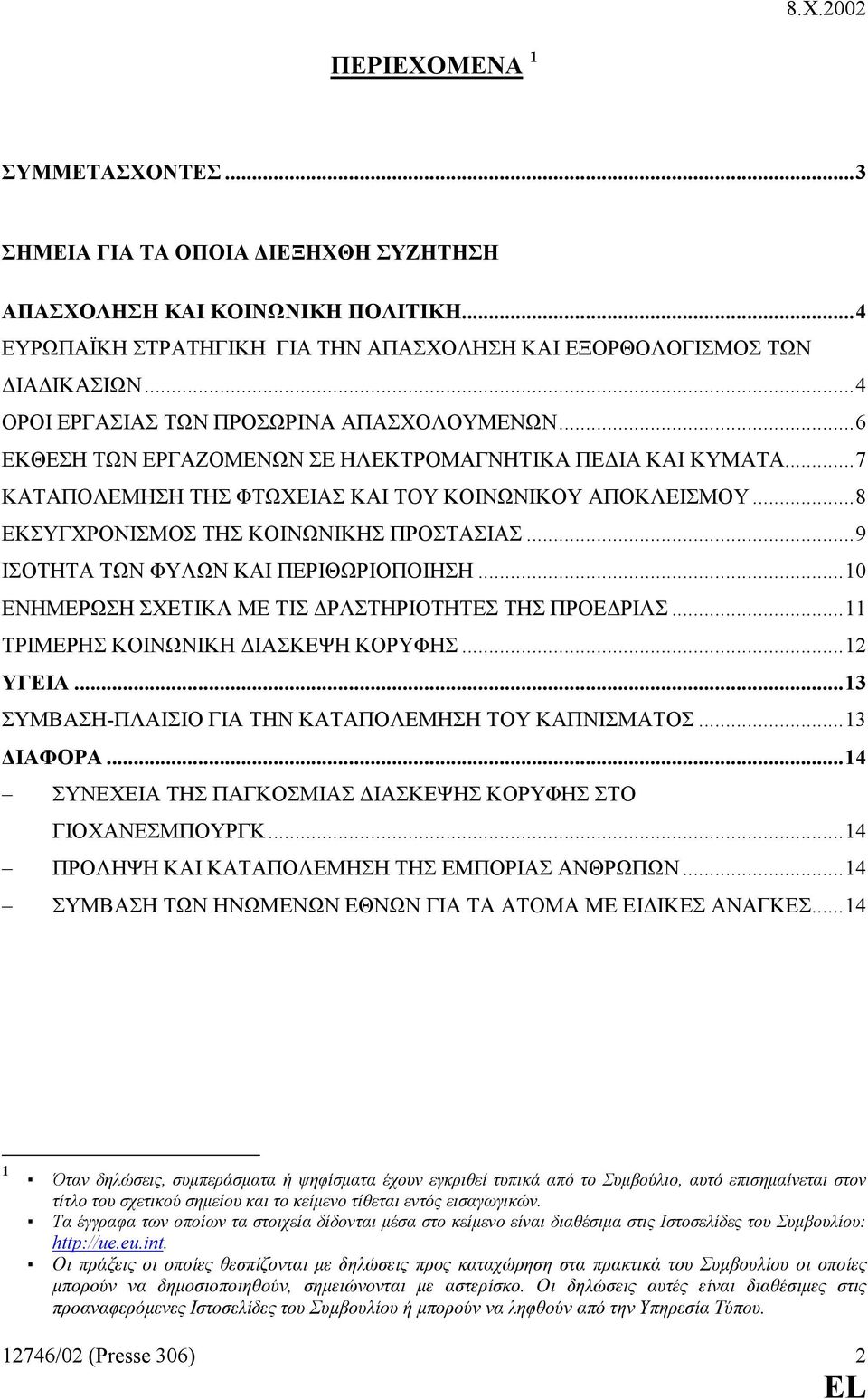 ..8 ΕΚΣΥΓΧΡΟΝΙΣΜΟΣ ΤΗΣ ΚΟΙΝΩΝΙΚΗΣ ΠΡΟΣΤΑΣΙΑΣ...9 ΙΣΟΤΗΤΑ ΤΩΝ ΦΥΛΩΝ ΚΑΙ ΠΕΡΙΘΩΡΙΟΠΟΙΗΣΗ...10 ΕΝΗΜΕΡΩΣΗ ΣΧΕΤΙΚΑ ΜΕ ΤΙΣ ΡΑΣΤΗΡΙΟΤΗΤΕΣ ΤΗΣ ΠΡΟΕ ΡΙΑΣ...11 ΤΡΙΜΕΡΗΣ ΚΟΙΝΩΝΙΚΗ ΙΑΣΚΕΨΗ ΚΟΡΥΦΗΣ...12 ΥΓΕΙΑ.