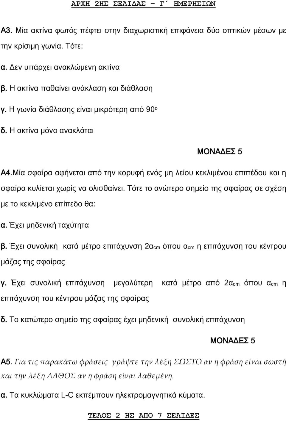 Μία σφαίρα αφήνεται από την κορυφή ενός μη λείου κεκλιμένου επιπέδου και η σφαίρα κυλίεται χωρίς να ολισθαίνει. Τότε το ανώτερο σημείο της σφαίρας σε σχέση με το κεκλιμένο επίπεδο θα: α.