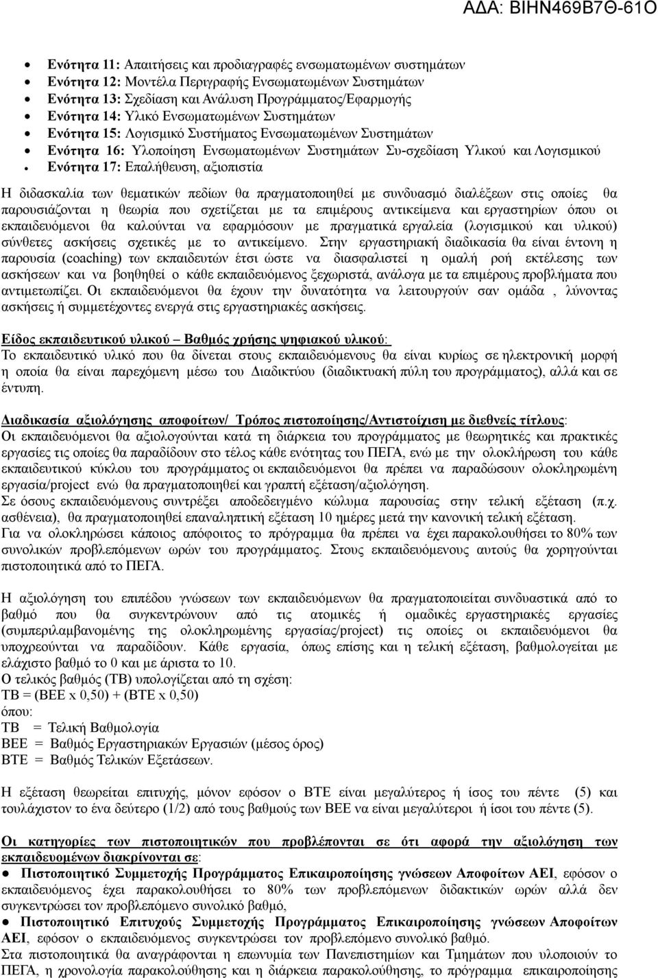 Η διδασκαλία των θεματικών πεδίων θα πραγματοποιηθεί με συνδυασμό διαλέξεων στις οποίες θα παρουσιάζονται η θεωρία που σχετίζεται με τα επιμέρους αντικείμενα και εργαστηρίων όπου οι εκπαιδευόμενοι θα