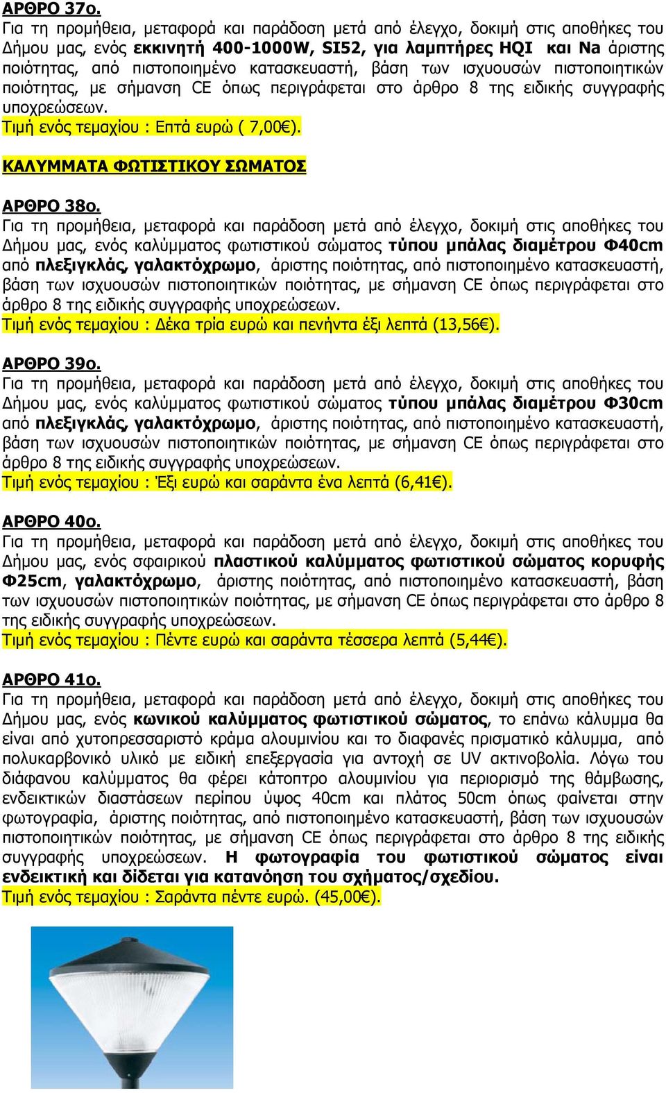 βάση των ισχυουσών πιστοποιητικών ποιότητας, µε σήµανση CE όπως περιγράφεται στο άρθρο 8 της ειδικής συγγραφής υποχρεώσεων. Τιµή ενός τεµαχίου : Επτά ευρώ ( 7,00 ).