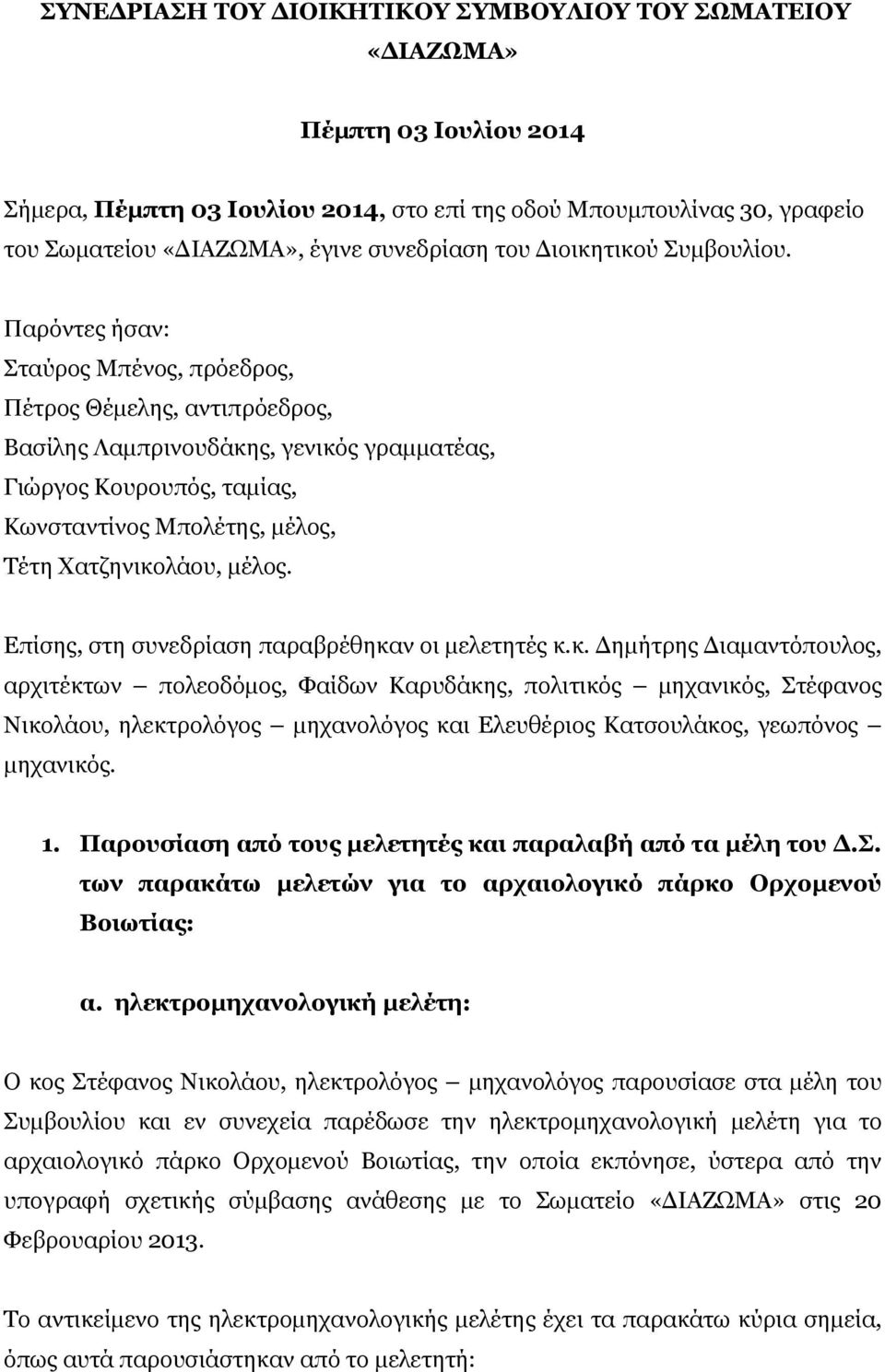 Παρόντες ήσαν: Σταύρος Μπένος, πρόεδρος, Πέτρος Θέμελης, αντιπρόεδρος, Βασίλης Λαμπρινουδάκης, γενικός γραμματέας, Γιώργος Κουρουπός, ταμίας, Κωνσταντίνος Μπολέτης, μέλος, Τέτη Χατζηνικολάου, μέλος.