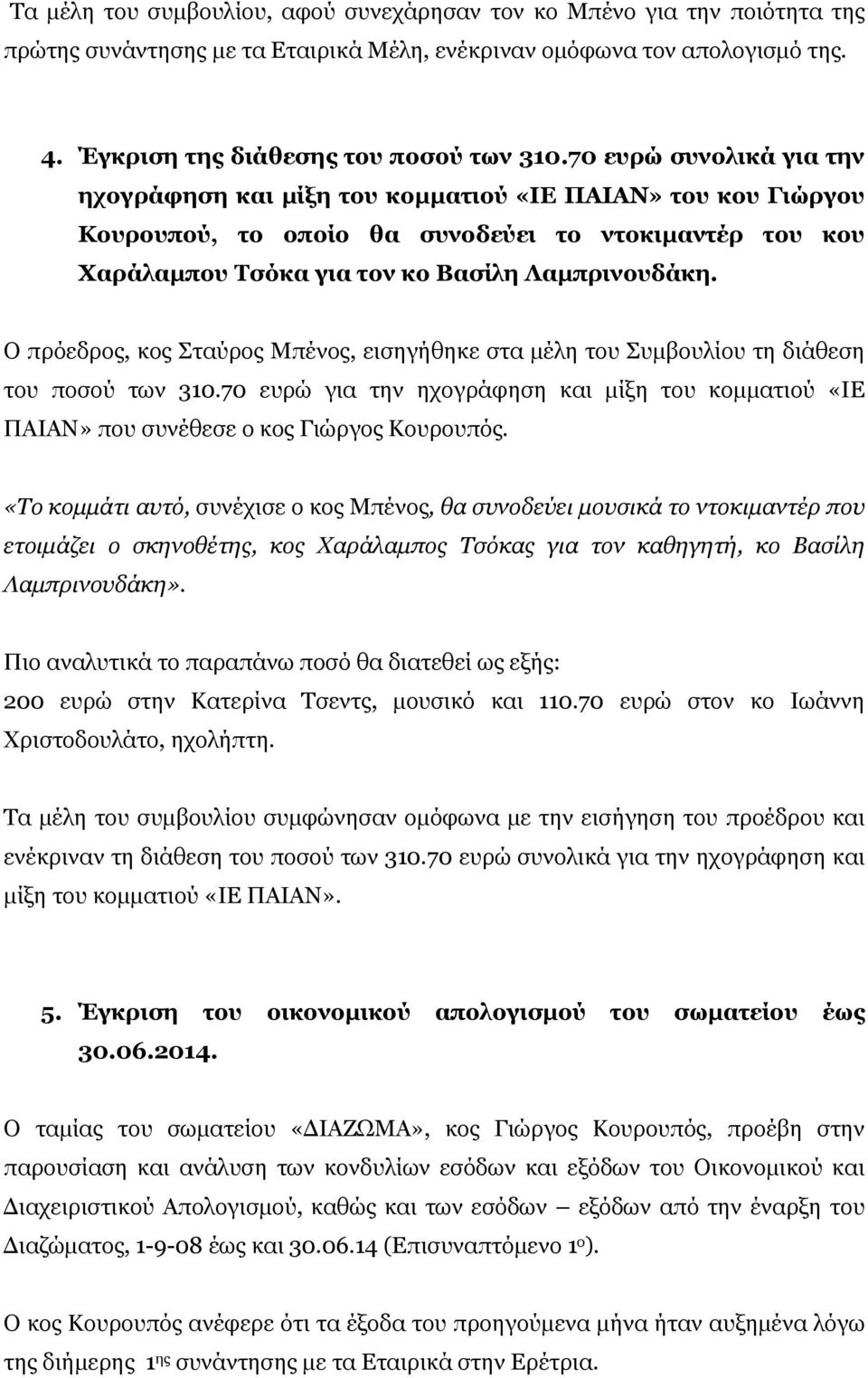 Ο πρόεδρος, κος Σταύρος Μπένος, εισηγήθηκε στα μέλη του Συμβουλίου τη διάθεση του ποσού των 310.70 ευρώ για την ηχογράφηση και μίξη του κομματιού «ΙΕ ΠΑΙΑΝ» που συνέθεσε ο κος Γιώργος Κουρουπός.