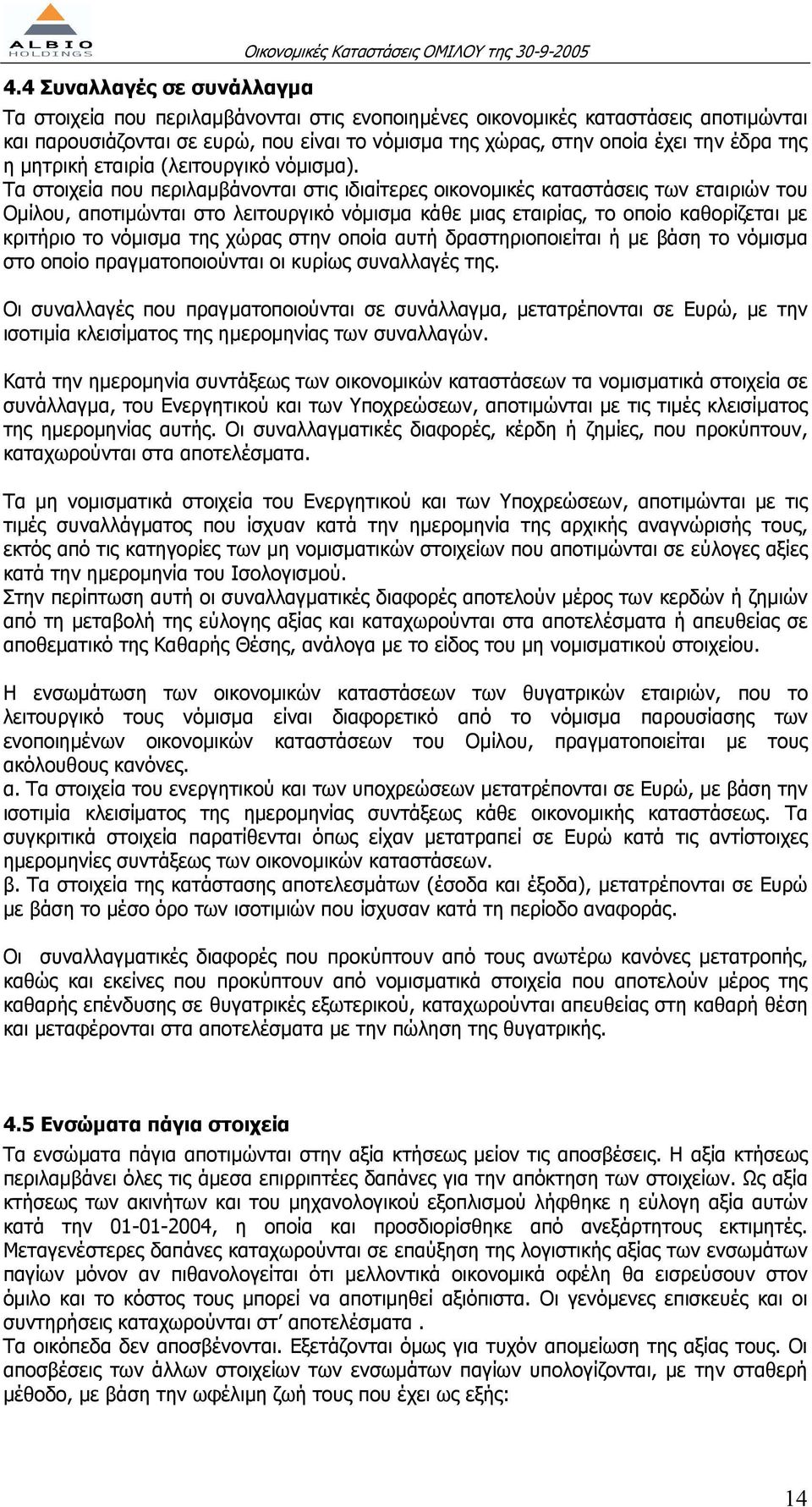 Τα στοιχεία που περιλαµβάνονται στις ιδιαίτερες οικονοµικές καταστάσεις των εταιριών του Οµίλου, αποτιµώνται στο λειτουργικό νόµισµα κάθε µιας εταιρίας, το οποίο καθορίζεται µε κριτήριο το νόµισµα