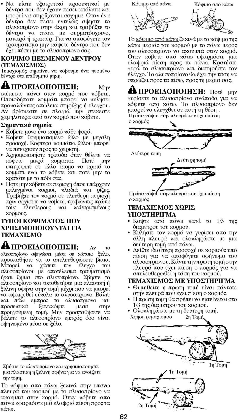 Για να αποφύγετε τον τραυματισμό μην κόψετε δέντρο που δεν έχει πέσει με το αλυσοπρίονο σας. ΚΟΨΙΜΟ ΠΕΣΜΕΝΟΥ ΕΝΤΡΟΥ (ΤΕΜΑΧΙΣΜΟΣ) Τεμαχισμός σημαίνει να κόβουμε ένα πεσμένο δέντρο στα επιθυμητά μήκη.