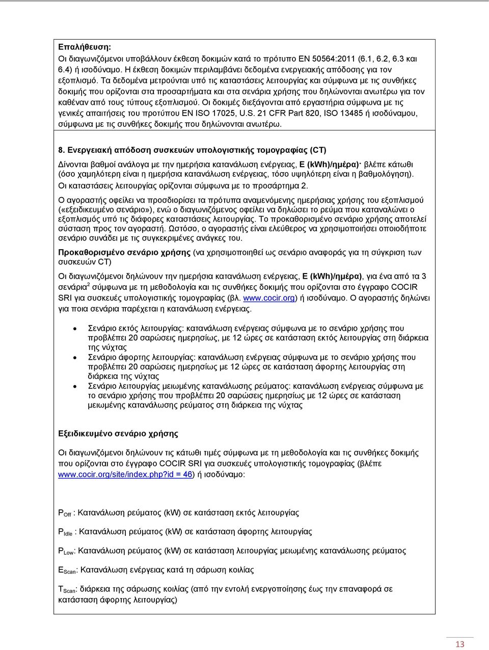 Τα δεδομένα μετρούνται υπό τις καταστάσεις και σύμφωνα με τις συνθήκες δοκιμής που ορίζονται στα προσαρτήματα και στα σενάρια χρήσης που δηλώνονται ανωτέρω για τον καθέναν από τους τύπους εξοπλισμού.