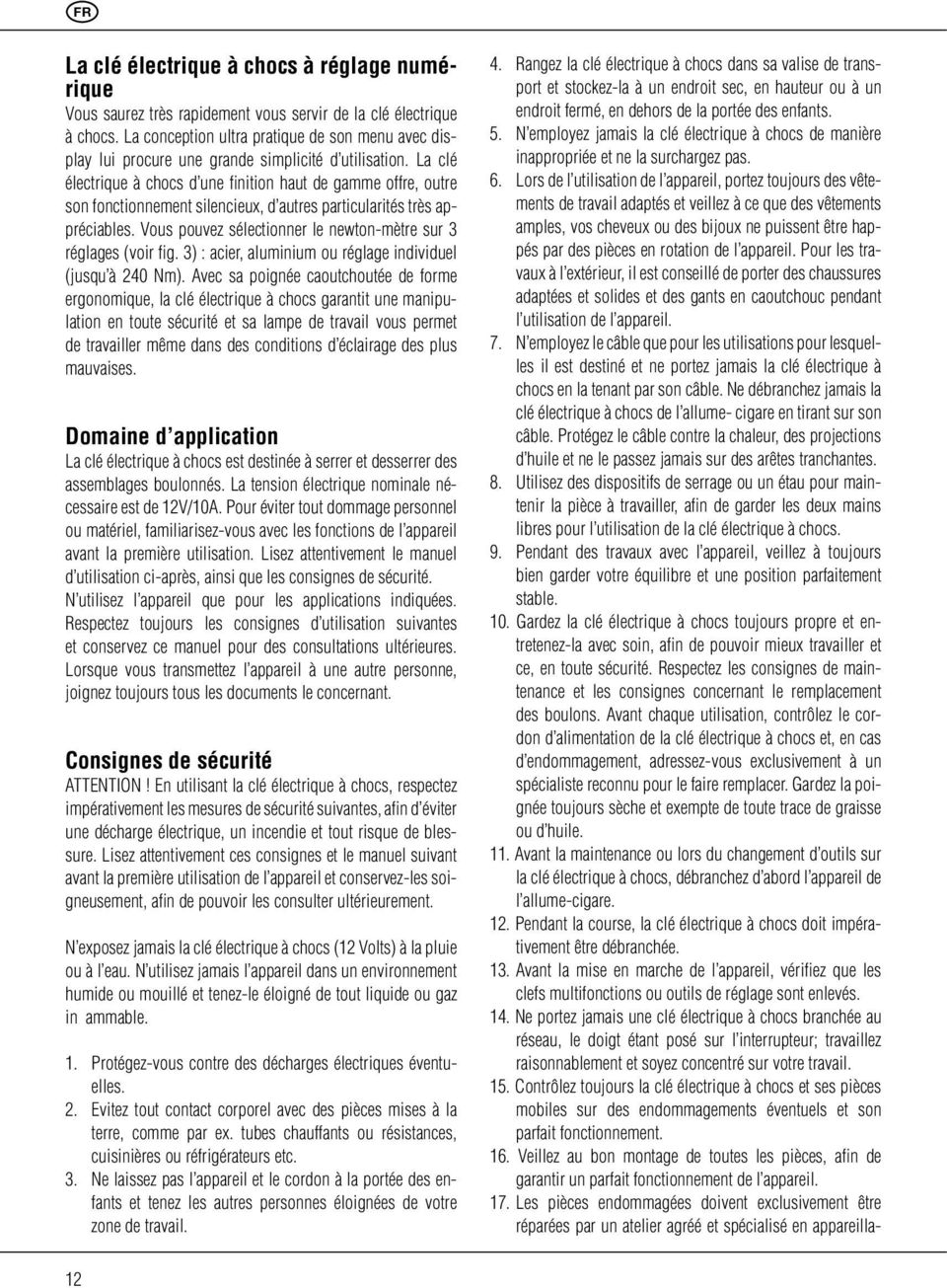 La clé électrique à chocs d une finition haut de gamme offre, outre son fonctionnement silencieux, d autres particularités très appréciables.