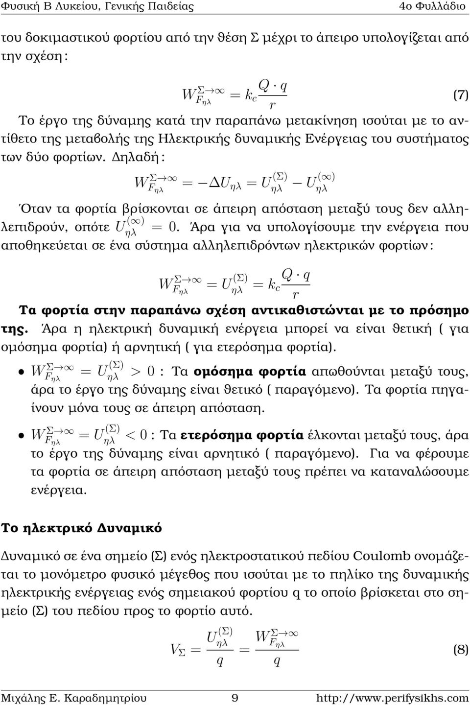 Άρα για να υπολογίσουµε την ενέργεια που αποθηκεύεται σε ένα σύστηµα αλλεπιδρόντων εκτρικών ϕορτίων : WF Σ = U (Σ) = k Q q c r Τα ϕορτία στην παραπάνω σχέση αντικαθιστώνται µε το πρόσηµο της.