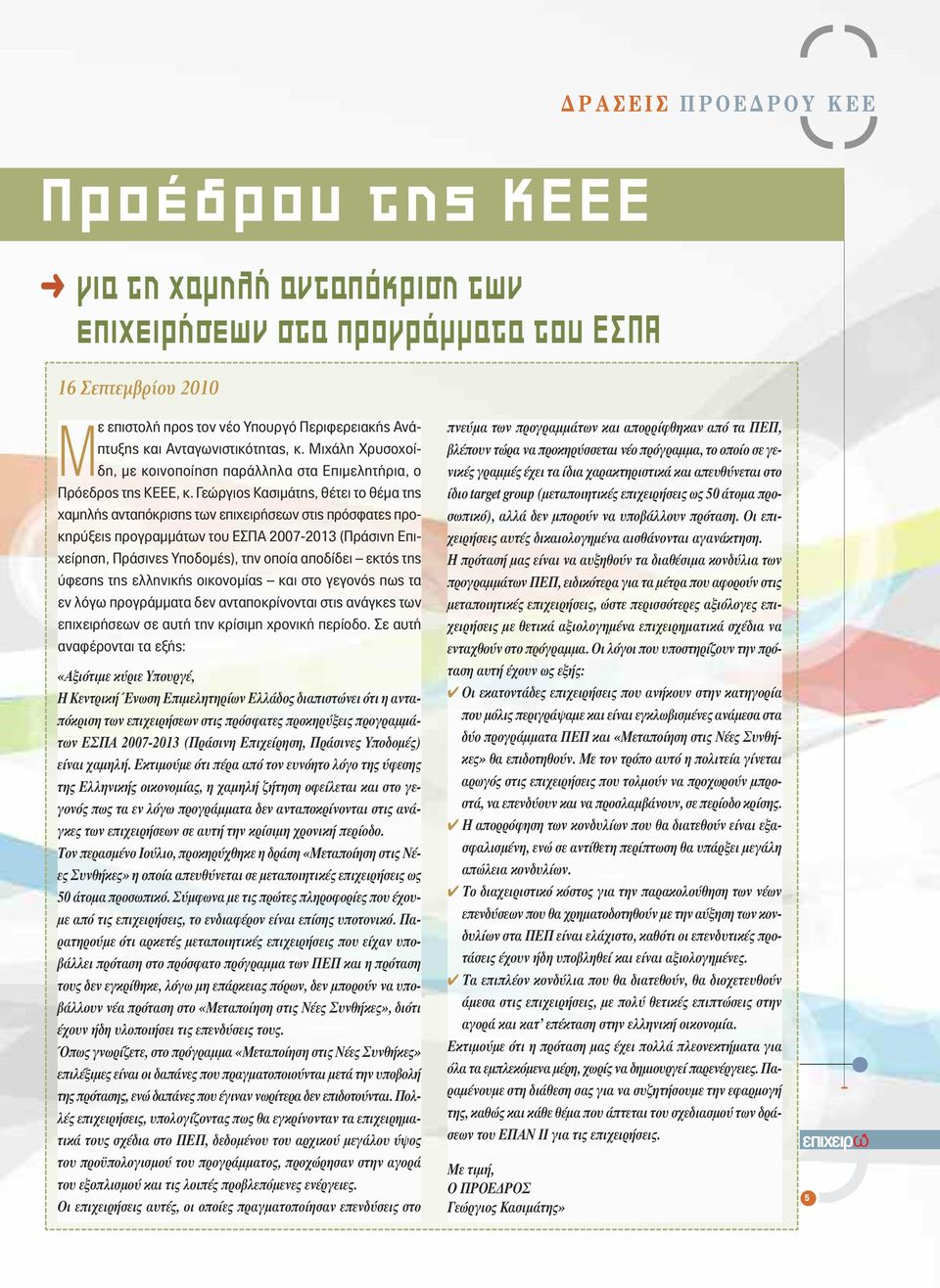 Γεώργιος Κασιμάτης, θέτει το θέμα της χαμηλής ανταπόκρισης των επιχειρήσεων στις πρόσφατες προκηρύξεις προγραμμάτων του ΕΣΠΑ 2007-2013 (Πράσινη Επιχείρηση, Πράσινες Υποδομές), την οποία αποδίδει