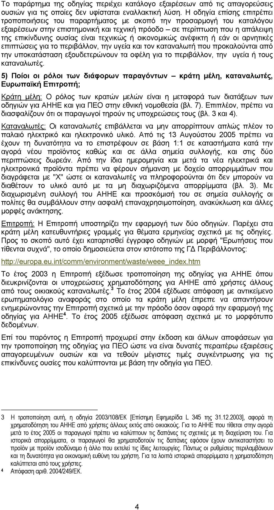 τεχνικώς ή οικονοµικώς ανέφικτη ή εάν οι αρνητικές επιπτώσεις για το περιβάλλον, την υγεία και τον καταναλωτή που προκαλούνται από την υποκατάσταση εξουδετερώνουν τα οφέλη για το περιβάλλον, την