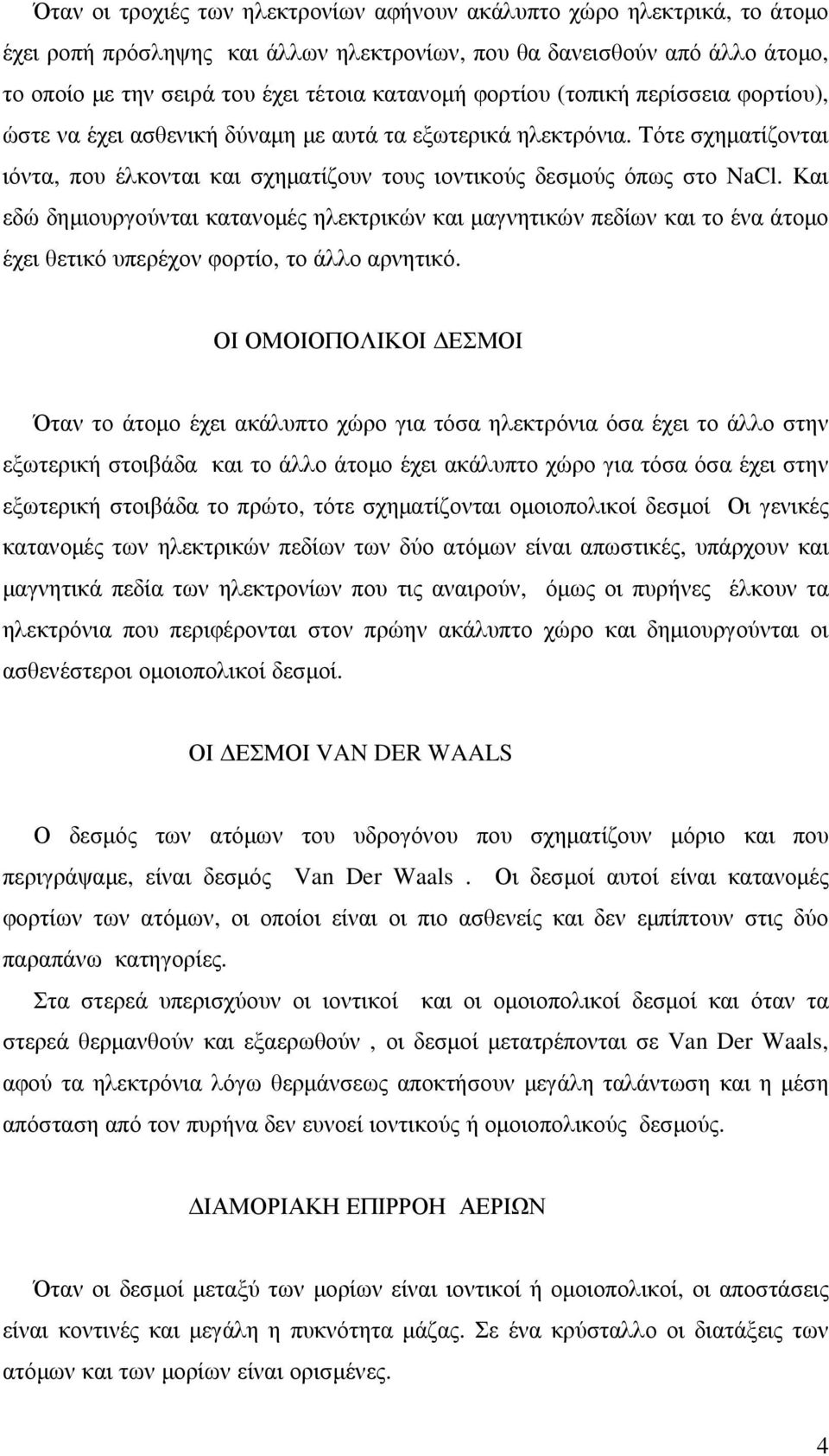 Και εδώ δηµιουργούνται κατανοµές ηλεκτρικών και µαγνητικών πεδίων και το ένα άτοµο έχει θετικό υπερέχον φορτίο, το άλλο αρνητικό.