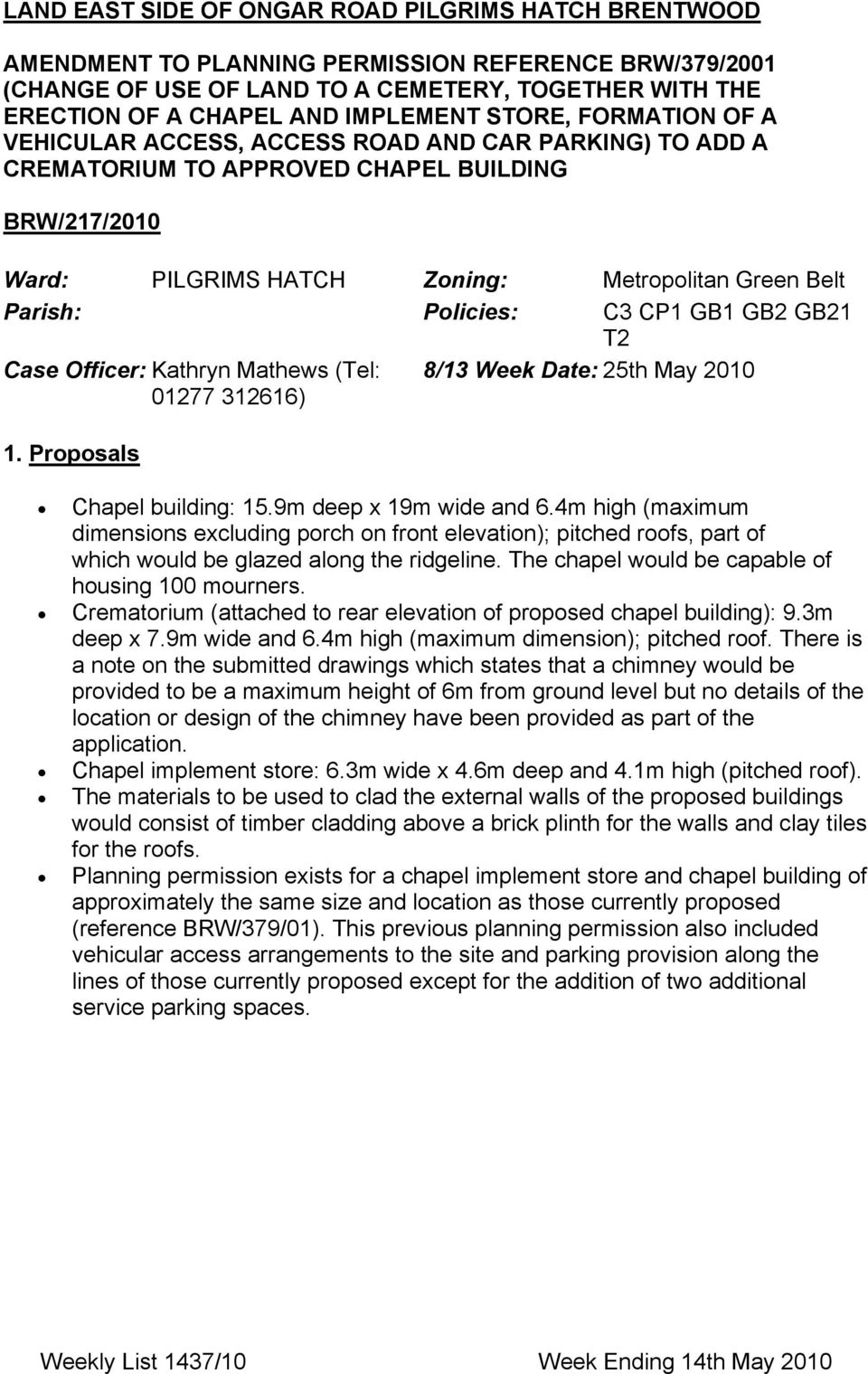 Parish: Policies: Χ3 ΧΠ1 ΓΒ1 ΓΒ2 ΓΒ21 Τ2 Case Officer: Κατηρψν Ματηεωσ (Τελ: 8/13 Week Date: 25τη Μαψ 2010 01277 312616) 1. Proposals Χηαπελ βυιλδινγ: 15.9µ δεεπ ξ 19µ ωιδε ανδ 6.