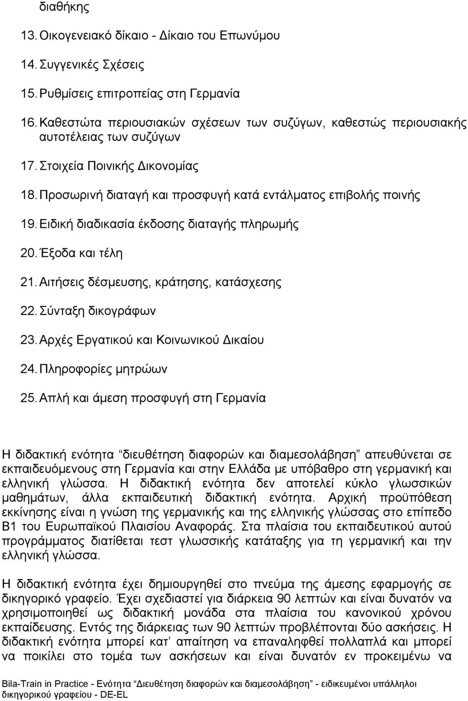 Ειδική διαδικασία έκδοσης διαταγής πληρωμής 20. Έξοδα και τέλη 21. Αιτήσεις δέσμευσης, κράτησης, κατάσχεσης 22. Σύνταξη δικογράφων 23. Αρχές Εργατικού και Κοινωνικού Δικαίου 24.