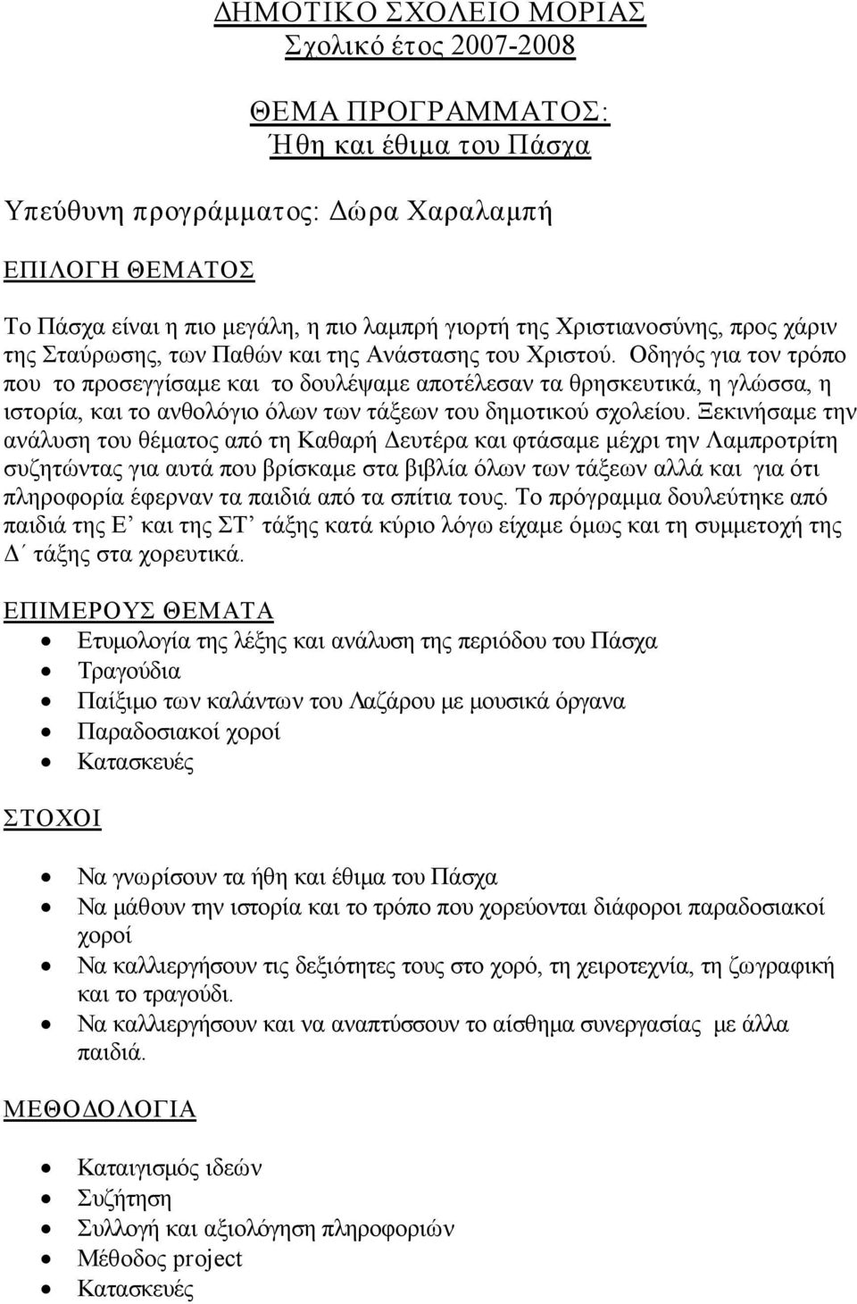 Οδηγός για τον τρόπο που το προσεγγίσαμε και το δουλέψαμε αποτέλεσαν τα θρησκευτικά, η γλώσσα, η ιστορία, και το ανθολόγιο όλων των τάξεων του δημοτικού σχολείου.