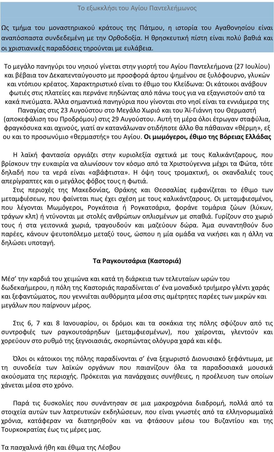 Το μεγάλο πανηγύρι του νησιού γίνεται στην γιορτή του Αγίου Παντελεήμονα (27 Ιουλίου) και βέβαια τον Δεκαπενταύγουστο με προσφορά άρτου ψημένου σε ξυλόφουρνο, γλυκών και ντόπιου κρέατος.