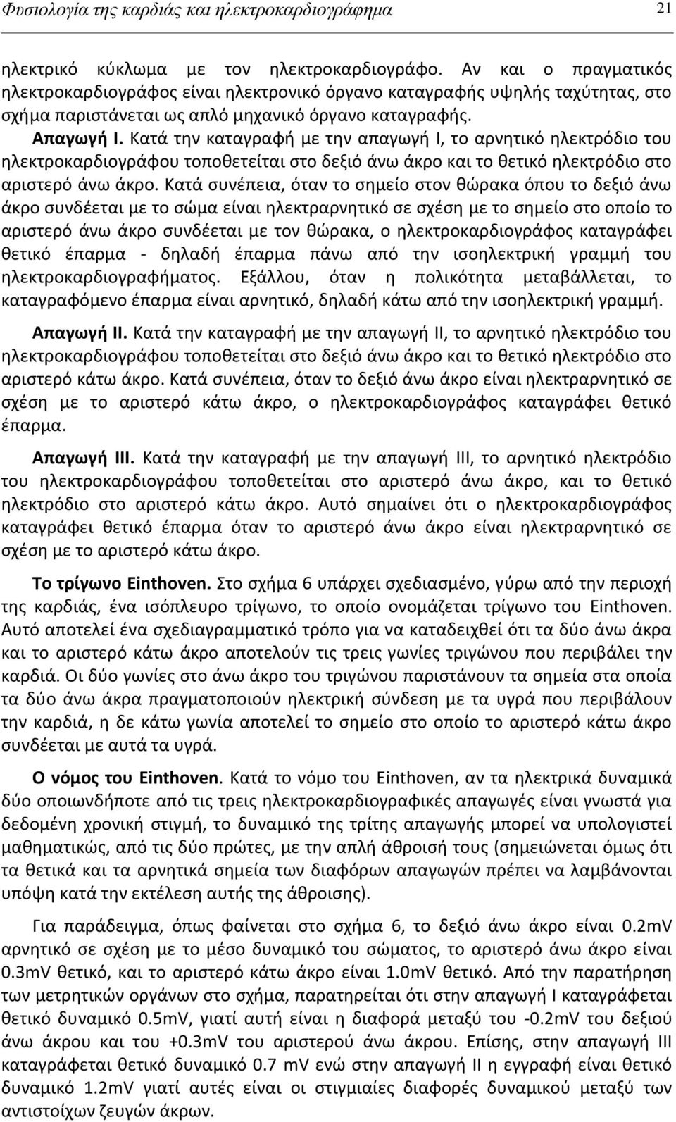 Κατά τθν καταγραφι με τθν απαγωγι Ι, το αρνθτικό θλεκτρόδιο του θλεκτροκαρδιογράφου τοποκετείται ςτο δεξιό άνω άκρο και το κετικό θλεκτρόδιο ςτο αριςτερό άνω άκρο.