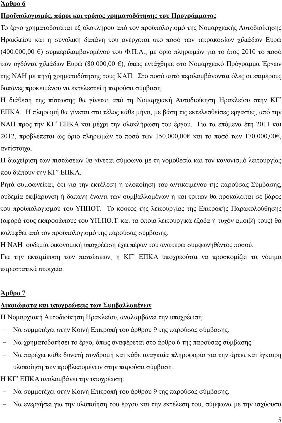 000,00 ), όπως εντάχθηκε στο Νομαρχιακό Πρόγραμμα Έργων της ΝΑΗ με πηγή χρηματοδότησης τους ΚΑΠ. Στο ποσό αυτό περιλαμβάνονται όλες οι επιμέρους δαπάνες προκειμένου να εκτελεστεί η παρούσα σύμβαση.