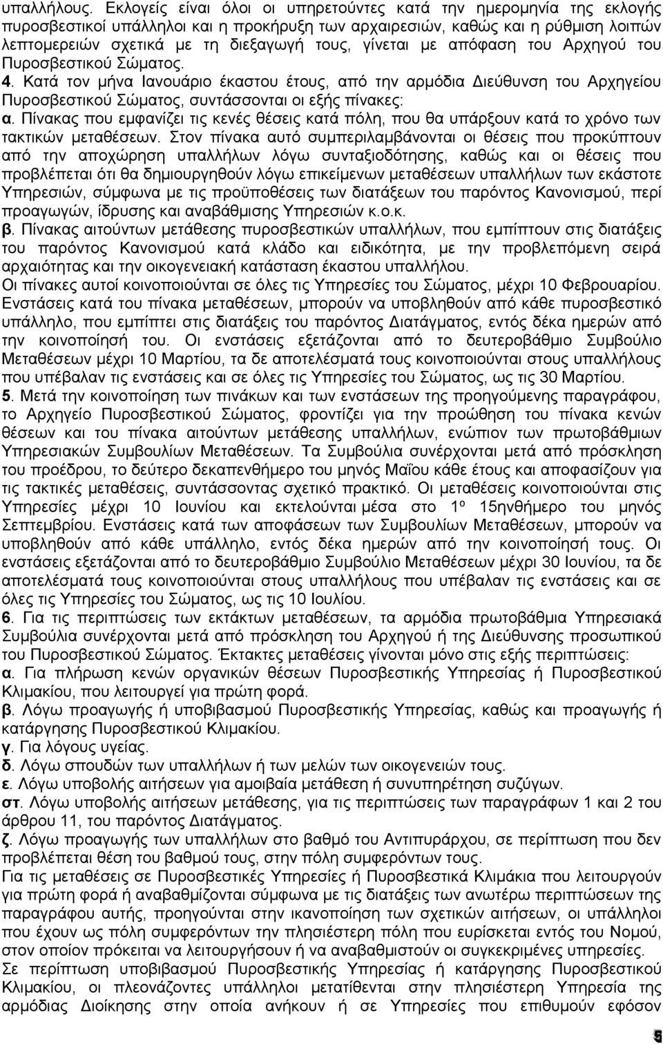 γίνεται με απόφαση του Αρχηγού του Πυροσβεστικού Σώματος. 4. Κατά τον μήνα Ιανουάριο έκαστου έτους, από την αρμόδια Διεύθυνση του Αρχηγείου Πυροσβεστικού Σώματος, συντάσσονται οι εξής πίνακες: α.