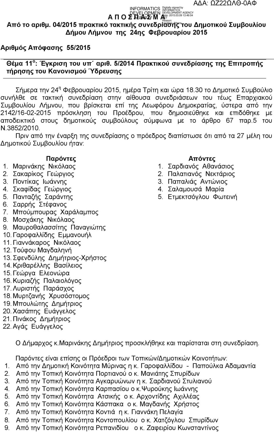 30 το Δημοτικό Συμβούλιο συνήλθε σε τακτική συνεδρίαση στην αίθουσα συνεδριάσεων του τέως Επαρχιακού Συμβουλίου Λήμνου, που βρίσκεται επί της Λεωφόρου Δημοκρατίας, ύστερα από την 2142/16-02-2015