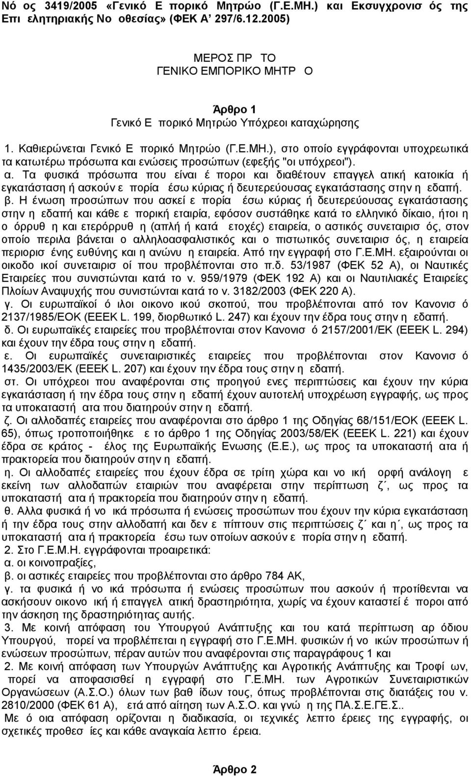 α. Τα φυσικά πρόσωπα που είναι έμποροι και διαθέτουν επαγγελματική κατοικία ή εγκατάσταση ή ασκούν εμπορία μέσω κύριας ή δευτερεύουσας εγκατάστασης στην ημεδαπή. β.