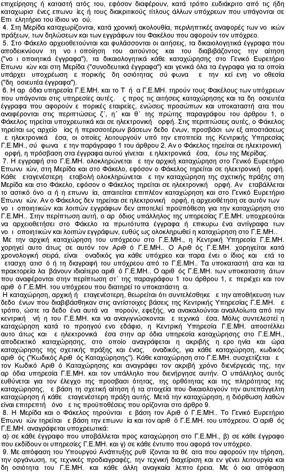 Στο Φάκελο αρχειοθετούνται και φυλάσσονται οι αιτήσεις, τα δικαιολογητικά έγγραφα που αποδεικνύουν τη νομιμοποίηση του αιτούντος και του διαβιβάζοντος την αίτηση ("νομιμοποιητικά έγγραφα"), τα