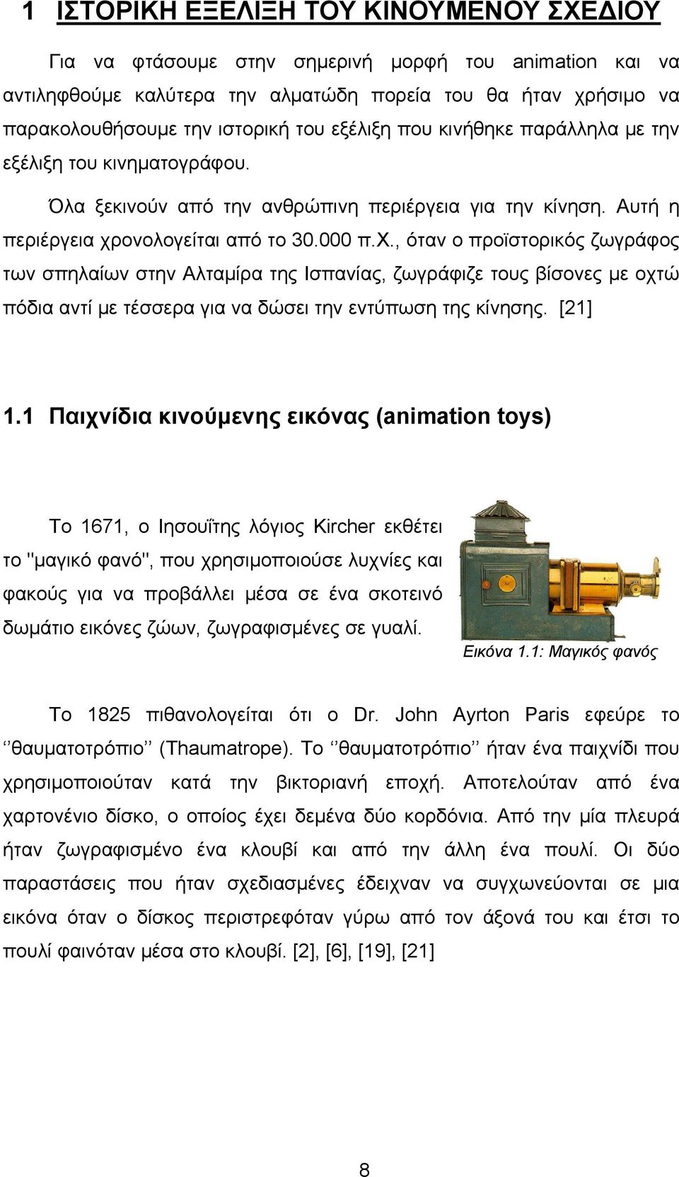 ονολογείται από το 30.000 π.χ., όταν ο προϊστορικός ζωγράφος των σπηλαίων στην Αλταμίρα της Ισπανίας, ζωγράφιζε τους βίσονες με οχτώ πόδια αντί με τέσσερα για να δώσει την εντύπωση της κίνησης.