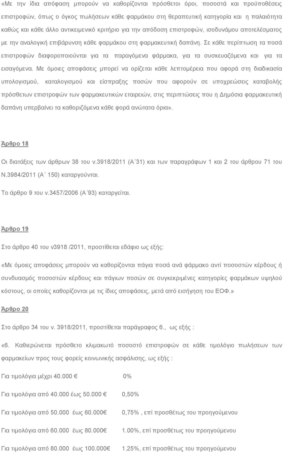 Σε κάθε περίπτωση τα ποσά επιστροφών διαφοροποιούνται για τα παραγόμενα φάρμακα, για τα συσκευαζόμενα και για τα εισαγόμενα.