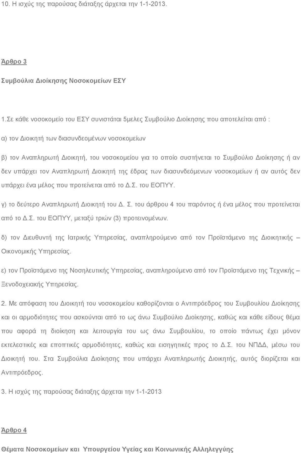 συστήνεται το Συμβούλιο Διοίκησης ή αν δεν υπάρχει τον Αναπληρωτή Διοικητή της έδρας των διασυνδεόμενων νοσοκομείων ή αν αυτός δεν υπάρχει ένα μέλος που προτείνεται από το Δ.Σ. του ΕΟΠΥΥ.