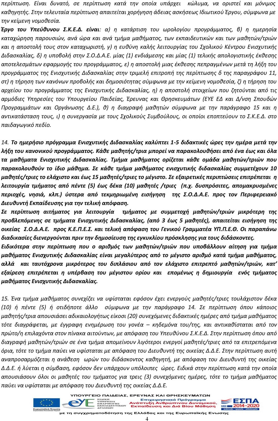 είναι: α) η κατάρτιση του ωρολογίου προγράμματος, β) η ημερησία καταχώρηση παρουσιών, ανά ώρα και ανά τμήμα μαθήματος, των εκπαιδευτικών και των μαθητών/τριών και η αποστολή τους στον καταχωριστή, γ)