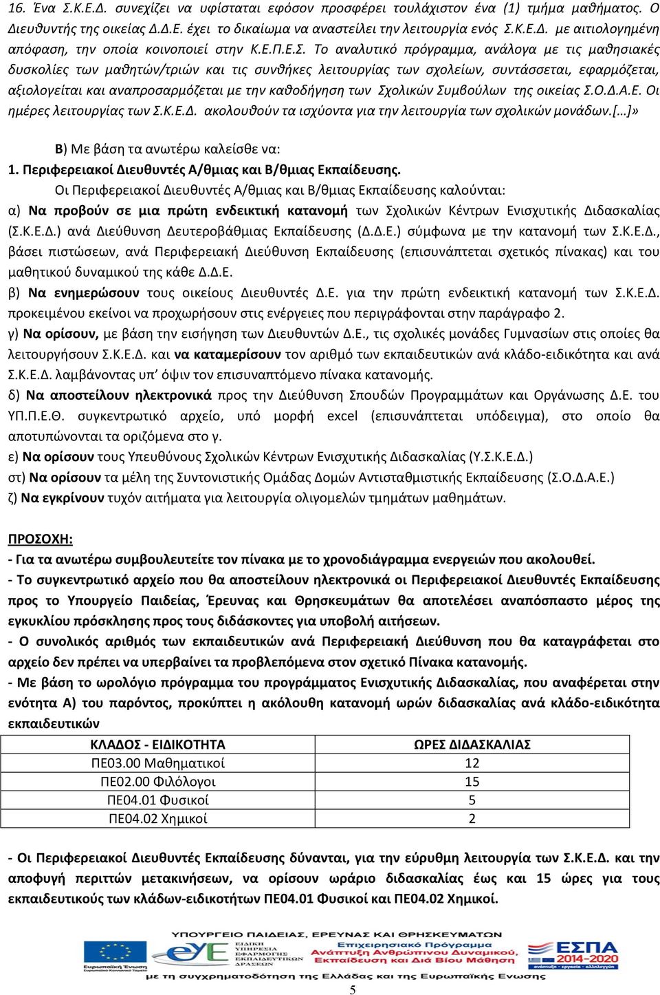 Το αναλυτικό πρόγραμμα, ανάλογα με τις μαθησιακές δυσκολίες των μαθητών/τριών και τις συνθήκες λειτουργίας των σχολείων, συντάσσεται, εφαρμόζεται, αξιολογείται και αναπροσαρμόζεται με την καθοδήγηση