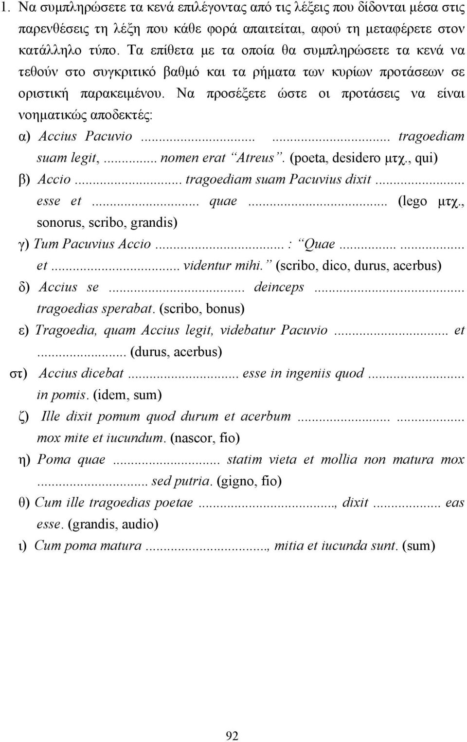 Nα προσέξετε ώστε οι προτάσεις να είναι νοηµατικώς αποδεκτές: α) Accius Pacuvio...... tragoediam suam legit,... nomen erat Atreus. (poeta, desidero µτχ., qui) β) Accio... tragoediam suam Pacuvius dixit.
