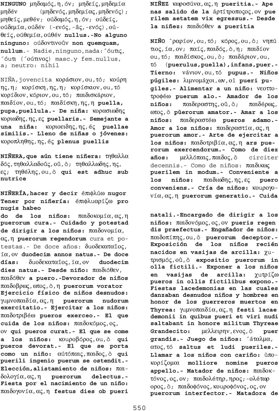 nullus, a; neutro: nihil NIÑA,jovencita κορáσιον,οu,τó; κοúρη ης,η; κορíσκη,ης,η; κορíσκιον,οu,τó κορíδιον,κóριον,οu,τó; παιδισκáριον, παιδíον,οu,τó; παιδíσκη,ης,η puella, pupa,puellula.