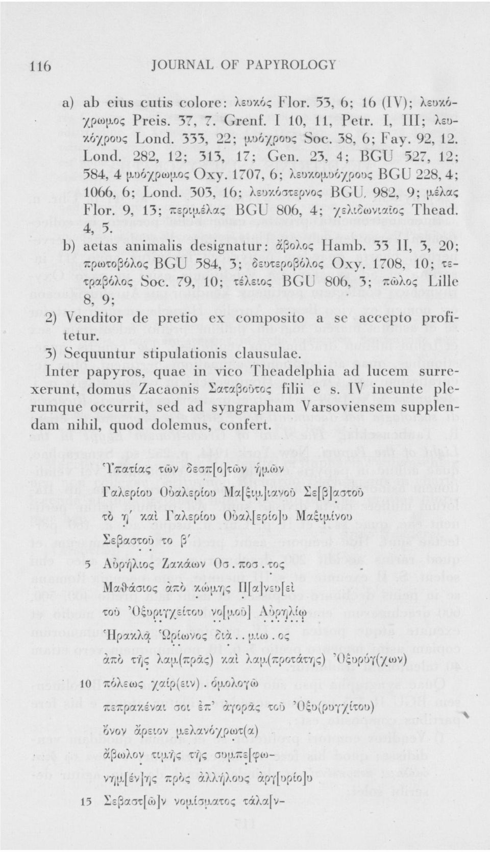 9, 13; περιγελάς BGU 806, 4; χελιδωνιαίος Tliead. 4, 5. b) aetas animalis designatur: άβολος Hamb. 33 II, 3, 20; πρωτοβόλος BGU 584, 3; δευτεροβόλος Oxy. 1708, 10; τετραβόλος Soc.