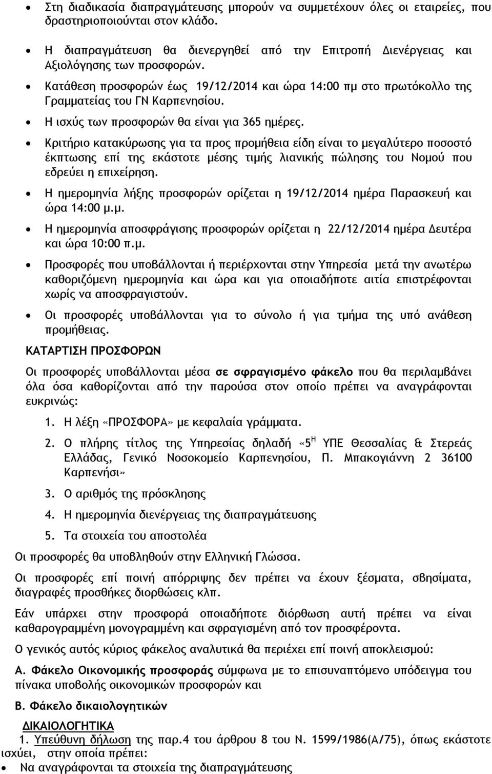 Κριτήριο κατακύρωσης για τα προς προμήθεια είδη είναι το μεγαλύτερο ποσοστό έκπτωσης επί της εκάστοτε μέσης τιμής λιανικής πώλησης του Νομού που εδρεύει η επιχείρηση.