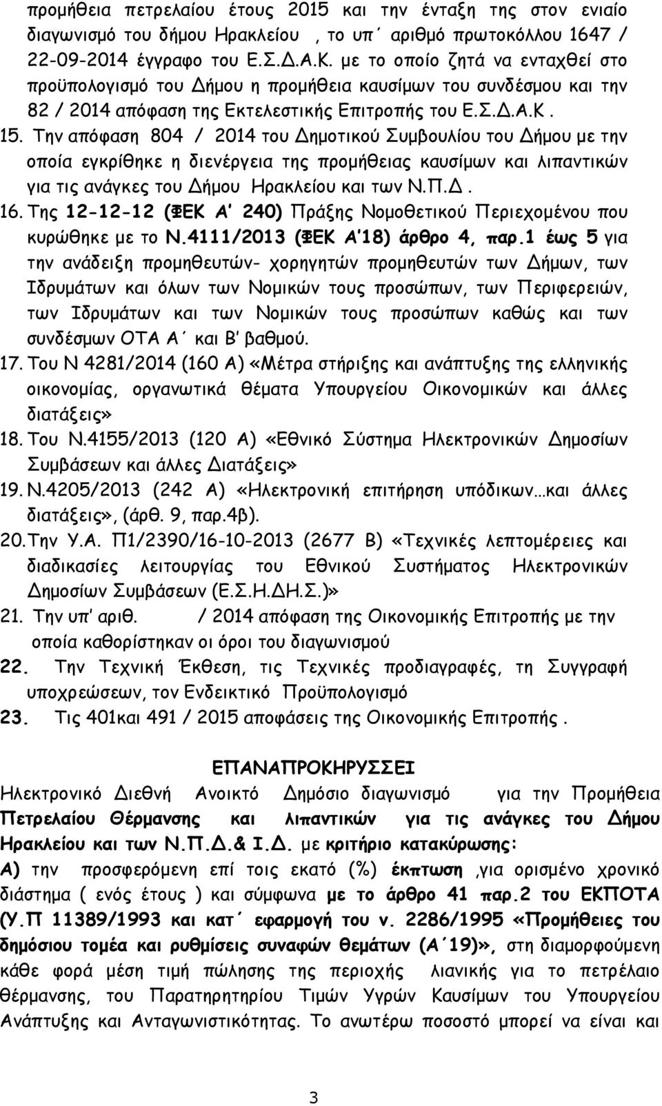 Την απόφαση 804 / 2014 του Δημοτικού Συμβουλίου του Δήμου με την οποία εγκρίθηκε η διενέργεια της προμήθειας καυσίμων και λιπαντικών για τις ανάγκες του Δήμου Ηρακλείου και των Ν.Π.Δ. 16.